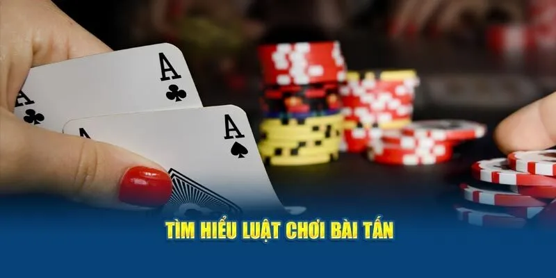 Tìm hiểu luật chơi bài Tấn cơ bản